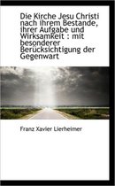 Die Kirche Jesu Christi Nach Ihrem Bestande, Ihrer Aufgabe Und Wirksamkeit