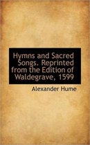 Hymns and Sacred Songs. Reprinted from the Edition of Waldegrave, 1599