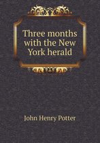 Three Months with the New York Herald