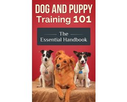 Dog and Puppy Training 101 - The Essential Handbook: Dog Care and Health: Raising Well-Trained, Happy, and Loving Pets