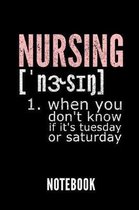 Nursing 1. When You Don't Know If It's Tuesday or Saturday Notebook