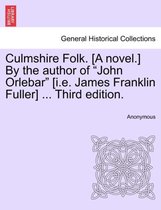 Culmshire Folk. [A Novel.] by the Author of John Orlebar [I.E. James Franklin Fuller] ... Third Edition.