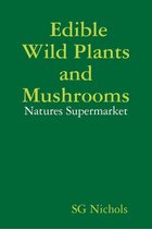 Edible Wild Plants and Mushrooms, Natures Suppermarket.