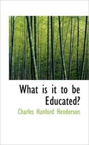 What Is It to Be Educated?