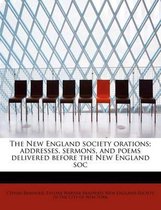 The New England Society Orations; Addresses, Sermons, and Poems Delivered Before the New England Soc