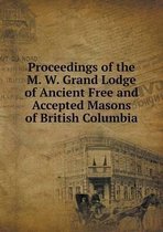 Proceedings of the M. W. Grand Lodge of Ancient Free and Accepted Masons of British Columbia