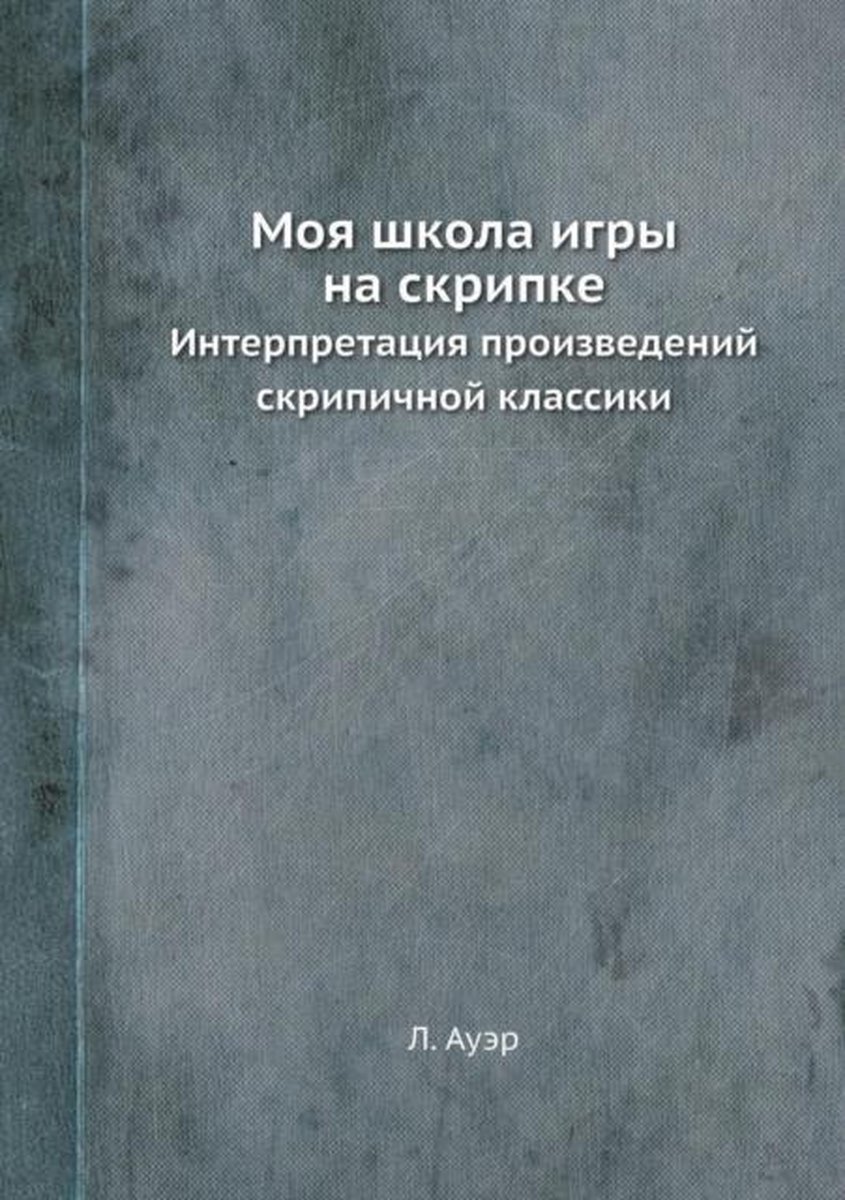 Moya Shkola Igry Na Skripke Interpretatsiya Proizvedenij Skripichnoj  Klassiki, L. Auer... | bol