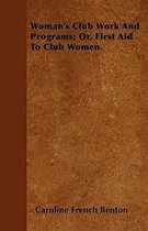 Woman's Club Work And Programs; Or, First Aid To Club Women.