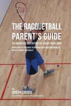 The Racquetball Parent's Guide to Improved Nutrition by Boosting Your RMR: Newer and Better Ways to Nourish Your Body and Increase Muscle Growth Natur