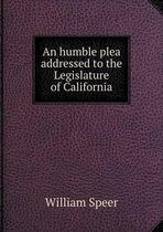 An humble plea addressed to the Legislature of California