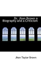 Dr. Jhon Brown a Biography and a Criticism