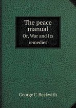 The peace manual Or, War and Its remedies