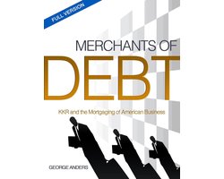 Merchants of Debt: KKR and the Mortgaging of American Business--The Condensed Version