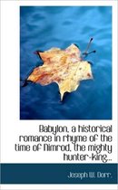 Babylon, a Historical Romance in Rhyme of the Time of Nimrod, the Mighty Hunter-King...