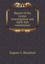 Report of the oyster investigation and shell-fish commission