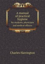 A manual of practical hygiene for students, physicians and medical officers