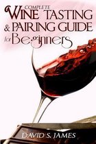 Complete Wine Tasting and Pairing Guide for Beginners