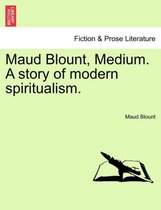 Maud Blount, Medium. a Story of Modern Spiritualism.