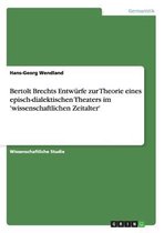 Bertolt Brechts Entwurfe zur Theorie eines episch-dialektischen Theaters im 'wissenschaftlichen Zeitalter'