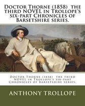 Doctor Thorne (1858) the third NOVEL in Trollope's six-part Chronicles of Barsetshire series.