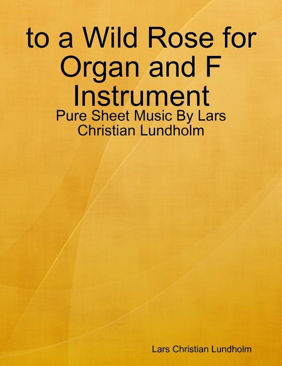 to a Wild Rose for Organ and F Instrument - Pure Sheet Music By Lars Christian Lundholm