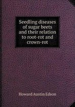 Seedling diseases of sugar beets and their relation to root-rot and crown-rot