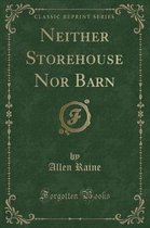 Neither Storehouse Nor Barn (Classic Reprint)