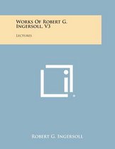 Works of Robert G. Ingersoll, V3