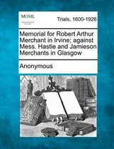Memorial for Robert Arthur Merchant in Irvine; Against Mess. Hastie and Jamieson Merchants in Glasgow