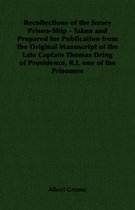 Recollections of the Jersey Prison-Ship - Taken and Prepared for Publication from the Original Manuscript of the Late Captain Thomas Dring of Providence, R.I. One of the Prisoners