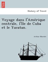 Voyage dans l'Amérique centrale, l'Ile de Cuba et le Yucatan.