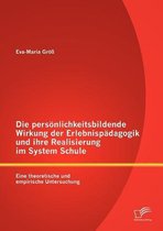 Die persönlichkeitsbildende Wirkung der Erlebnispädagogik und ihre Realisierung im System Schule: Eine theoretische und empirische Untersuchung