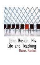 John Ruskin; His Life and Teaching
