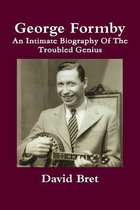 George Formby an Intimate Biography of the Troubled Genius