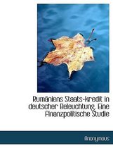 Rumaniens Staats-Kredit in Deutscher Beleuchtung. Eine Finanzpolitische Studie