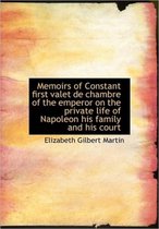 Memoirs of Constant First Valet de Chambre of the Emperor on the Private Life of Napoleon His Family