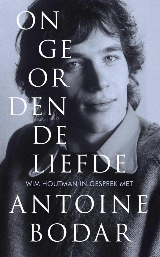 Boekomslag met portret van een jonge man, Antoine Bodar. Tekst: "ONGEORDENDE LIEFDE".