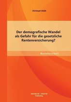 Der demografische Wandel als Gefahr für die gesetzliche Rentenversicherung?