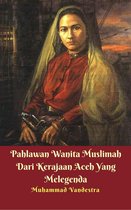 Pahlawan Wanita Muslimah Dari Kerajaan Aceh Yang Melegenda