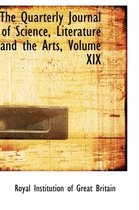 The Quarterly Journal of Science, Literature and the Arts, Volume XIX