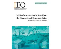Independent Evaluation Office Reports Independent Evaluation Office Reports - IMF Performance in the Run-Up to the Financial and Economic Crisis: IMF Surveillance in 2004-07
