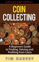 The Collector Series 1 - Coin Collecting - A Beginners Guide to Finding, Valuing and Profiting from Coins