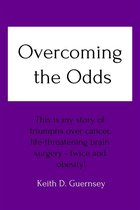 Overcoming the Odds: This is my story of triumphs over cancer, life-threatening brain surgery twice and obesity!