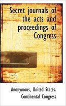 Secret Journals of the Acts and Proceedings of Congress