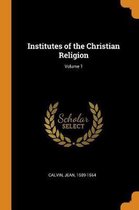 Institutes of the Christian Religion; Volume 1