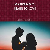 MASTERING IT.. LEARN TO LOVE