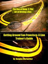 The Dao of Doug 2: The Art of Driving a Bus or Keeping Zen in San Francisco Transit: A Line Trainer's Guide