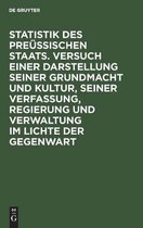 Statistik Des Preussischen Staats. Versuch Einer Darstellung Seiner Grundmacht Und Kultur, Seiner Verfassung, Regierung Und Verwaltung Im Lichte Der Gegenwart