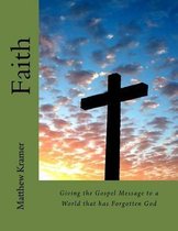 Faith: Giving the Gospel Message to a World that has Forgotten God