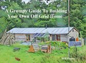 A Grumpy Guide to Building Your Own Off Grid Home